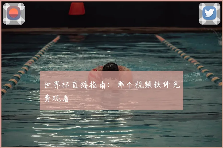 世界杯直播指南:那个视频软件免费观看