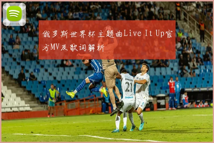 俄罗斯世界杯主题曲Live It Up官方MV及歌词解析