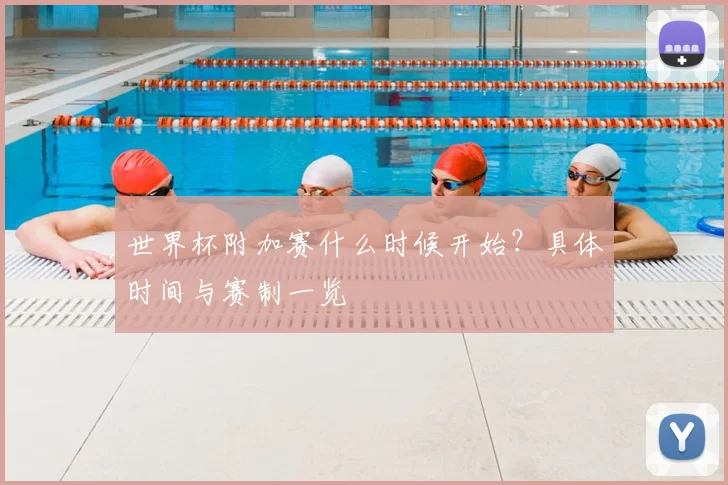 世界杯附加赛什么时候开始？具体时间与赛制一览